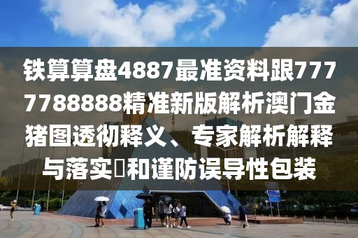 鐵算算盤(pán)4887最準資料跟7777788888精準新版解析澳門(mén)金豬圖透徹釋義、專(zhuān)家解析解釋與落實(shí)?和謹防誤導性包裝