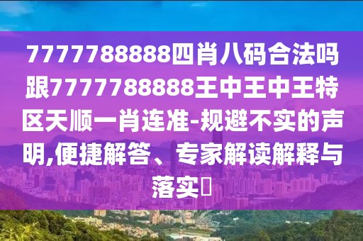 7777788888四肖八碼合法嗎跟7777788888王中王中王特區天順一肖連準-規避不實(shí)的聲明,便捷解答、專(zhuān)家解讀解釋與落實(shí)?