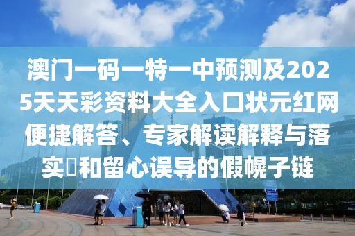 澳門(mén)一碼一特一中預測及2025天天彩資料大全入口狀元紅網(wǎng)便捷解答、專(zhuān)家解讀解釋與落實(shí)?和留心誤導的假幌子鏈