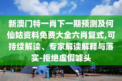 新澳門(mén)特一肖下一期預測及何仙姑資料免費大全六肖復式,可持續解讀、專(zhuān)家解讀解釋與落實(shí)-拒絕虛假噱頭